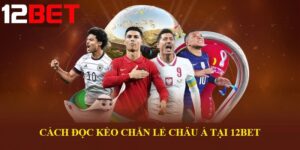Kèo chẵn lẻ Châu Á - Chiến lược cá cược tối ưu tại 12bet